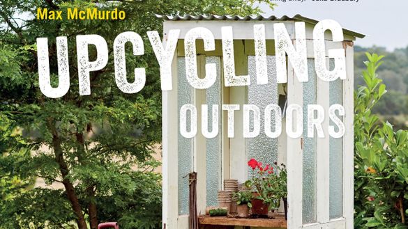 Upcycling Outdoors - 20 Creative Garden Projects Made from Reclaimed Materials by Max McMurdo Published by Jacqui Small on 19th April, £20 Upcycling Outdoors - 20 Creative Garden Projects Made from Reclaimed Materials by Max McMurdo Published by Jacqui Small on 19th April, £20